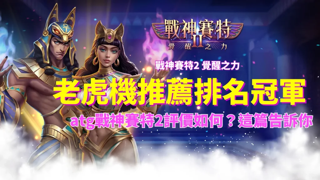 ATG戰神賽特2榮登老虎機推薦排名冠軍,ATG電子人氣爆棚,AT99娛樂城熱門老虎機推薦。