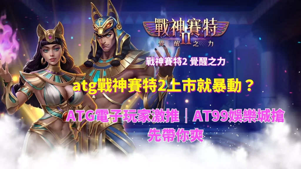 atg戰神賽特2覺醒之力爆動上市,AT99娛樂城玩家推薦的高爆擊電子遊戲封面