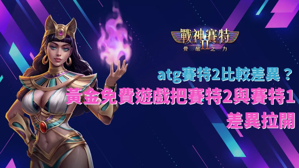 atg賽特2比較差異圖,解析賽特2與賽特1玩法差別及黃金免費遊戲特色